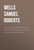 How to Behave: A Pocket Manual of Republican Etiquette, and Guide to Correct Personal Habits (Samuel Wells)