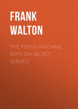 Книга "The Flying Machine Boys on Secret Service" – Frank Walton