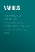 The Mirror of Literature, Amusement, and Instruction. Volume 19, No. 546, May 12, 1832 (Various)