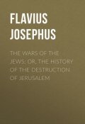 The Wars of the Jews; Or, The History of the Destruction of Jerusalem (Flavius Josephus)