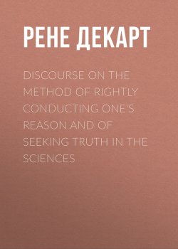 Книга "Discourse on the Method of Rightly Conducting One's Reason and of Seeking Truth in the Sciences" – Рене Декарт