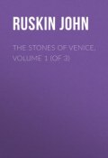 The Stones of Venice, Volume 1 (of 3) (John Ruskin)