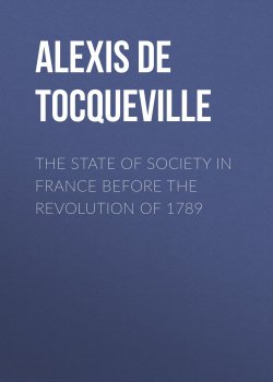 Книга "The State of Society in France Before the Revolution of 1789" – Alexis de Tocqueville