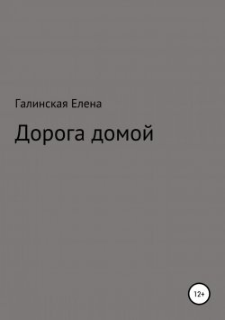 Книга "Дорога домой" – Елена Галинская, 2018