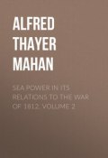 Sea Power in its Relations to the War of 1812. Volume 2 (Alfred Thayer Mahan)
