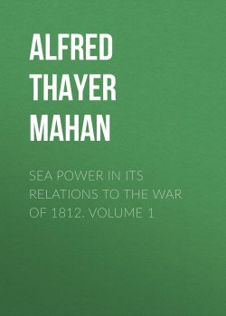 Книга "Sea Power in its Relations to the War of 1812. Volume 1" – Alfred Thayer Mahan