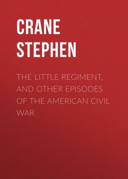 Книга "The Little Regiment, and Other Episodes of the American Civil War" – Stephen Crane