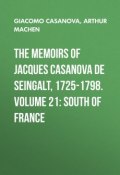 The Memoirs of Jacques Casanova de Seingalt, 1725-1798. Volume 21: South of France (Giacomo Casanova, Arthur Machen)