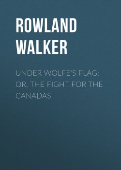 Книга "Under Wolfe's Flag; or, The Fight for the Canadas" – Rowland Walker