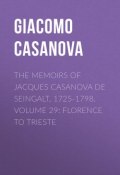 The Memoirs of Jacques Casanova de Seingalt, 1725-1798. Volume 29: Florence to Trieste (Giacomo Casanova)
