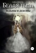 Белая тьма: ведьмы и демоны. Книга 2 (Лариса Ефремова, 2009)