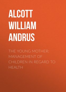 Книга "The Young Mother: Management of Children in Regard to Health" – William Alcott