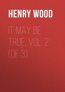 Книга "It May Be True, Vol. 2 (of 3)" – Henry Wood