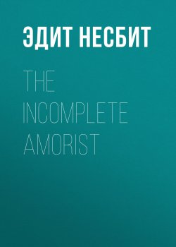 Книга "The Incomplete Amorist" – Эдит Несбит