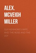 Guy Kenmore's Wife, and The Rose and the Lily (Alex. McVeigh Miller)
