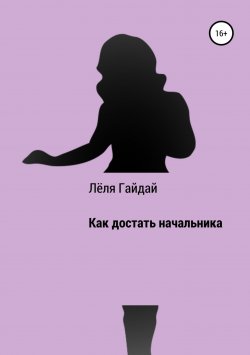 Книга "Как достать начальника" – Лёля Гайдай, 2013