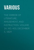 The Mirror of Literature, Amusement, and Instruction. Volume 14, No. 403, December 5, 1829 (Various)
