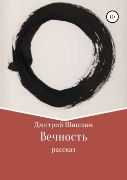 Книга "Вечность. Рассказ" – Дмитрий Шишкин, 2018