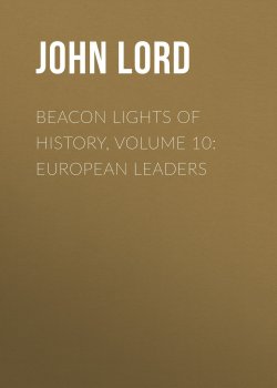 Книга "Beacon Lights of History, Volume 10: European Leaders" – John Lord