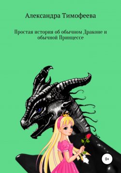 Книга "Простая история об обычном Драконе и обычной Принцессе" – Александра Тимофеева, 2018