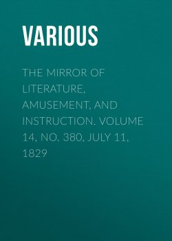 Книга "The Mirror of Literature, Amusement, and Instruction. Volume 14, No. 380, July 11, 1829" – Various