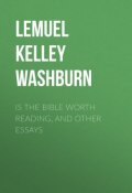 Is The Bible Worth Reading, and Other Essays (Lemuel Kelley Washburn)