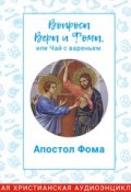 Вопросы Веры и Фомы, или чай с вареньем. Апостол Фома (, 2018)