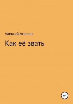 Книга "Как её звать" – Алексей Амелин, 2018