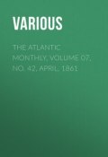 The Atlantic Monthly, Volume 07, No. 42, April, 1861 (Various)