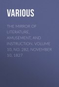 The Mirror of Literature, Amusement, and Instruction. Volume 10, No. 282, November 10, 1827 (Various)