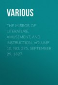 The Mirror of Literature, Amusement, and Instruction. Volume 10, No. 275, September 29, 1827 (Various)