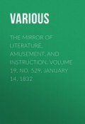 The Mirror of Literature, Amusement, and Instruction. Volume 19, No. 529, January 14, 1832 (Various)