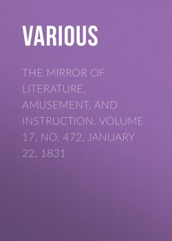 Книга "The Mirror of Literature, Amusement, and Instruction. Volume 17, No. 472, January 22, 1831" – Various