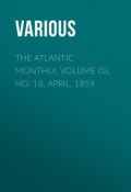The Atlantic Monthly, Volume 03, No. 18, April, 1859 (Various)