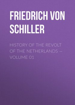 Книга "History of the Revolt of the Netherlands — Volume 01" – Фридрих Шиллер, Friedrich von Schiller