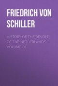 History of the Revolt of the Netherlands — Volume 01 (Friedrich von Schiller, Фридрих Шиллер)
