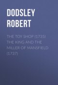 The Toy Shop (1735) The King and the Miller of Mansfield (1737) (Robert Dodsley)