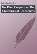 The Rival Campers: or, The Adventures of Henry Burns (Ruel Smith)