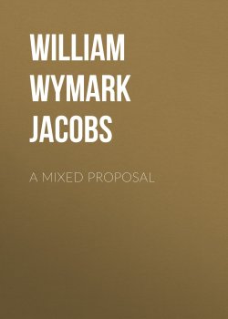 Книга "A Mixed Proposal" – William Wymark Jacobs