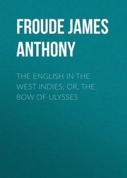 Книга "The English in the West Indies; Or, The Bow of Ulysses" – James Froude