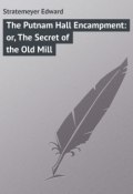 The Putnam Hall Encampment: or, The Secret of the Old Mill (Edward Stratemeyer)