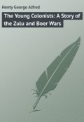 The Young Colonists: A Story of the Zulu and Boer Wars (George Henty)