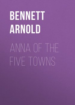 Книга "Anna of the Five Towns" – Arnold  Bennett, Arnold Bennett