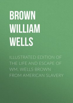 Книга "Illustrated Edition of the Life and Escape of Wm. Wells Brown from American Slavery" – William Brown
