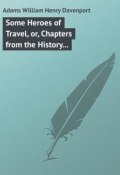Some Heroes of Travel, or, Chapters from the History of Geographical Discovery and Enterprise (William Adams)