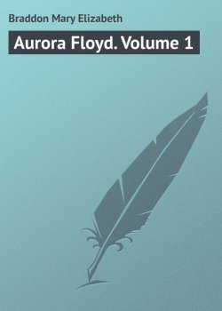 Книга "Aurora Floyd. Volume 1" – Мэри Элизабет Брэддон