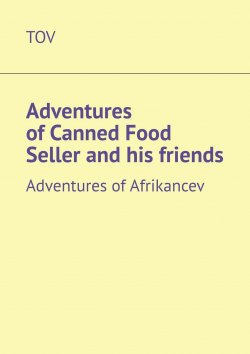 Книга "Adventures of Canned Food Seller and his friends. Adventures of Afrikancev" – Oleg Torbin