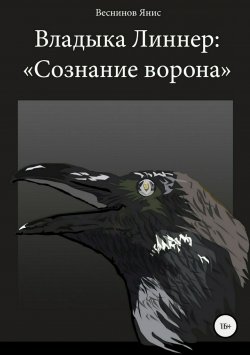 Книга "Владыка Линнер: «Сознание Ворона»" – Янис Веснинов, 2011