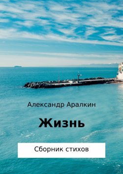 Книга "Жизнь" – Александр Аралкин, 2017