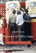 Россия в 60–80-е годы (Утаник Андрей, 2018)